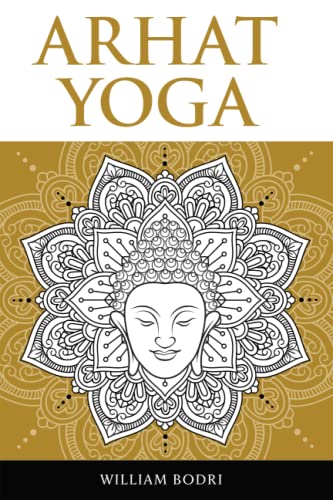 Arhat Yoga: A Complete Description of the Spiritual Pathway to the Sambhogakaya Yoga Attainment