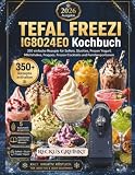 TEFAL FREEZI IG8024E0 kochbuch: 350 easy recipes for soft serve ice cream, slushies, frozen yogurt, milkshakes, frappés, frozen cocktails and family portions