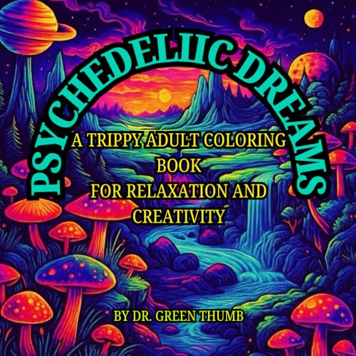 PSYCHEDELIIC DREAMS A TRIPPY ADULT COLORING BOOK FOR RELAXATION AND CREATIVITY BY DR GREEN THUMB: A Trippy Adult Coloring Book f