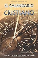 El Calendario Cristiano: Historia y Practica del Ano Eclesiastico 0758609388 Book Cover
