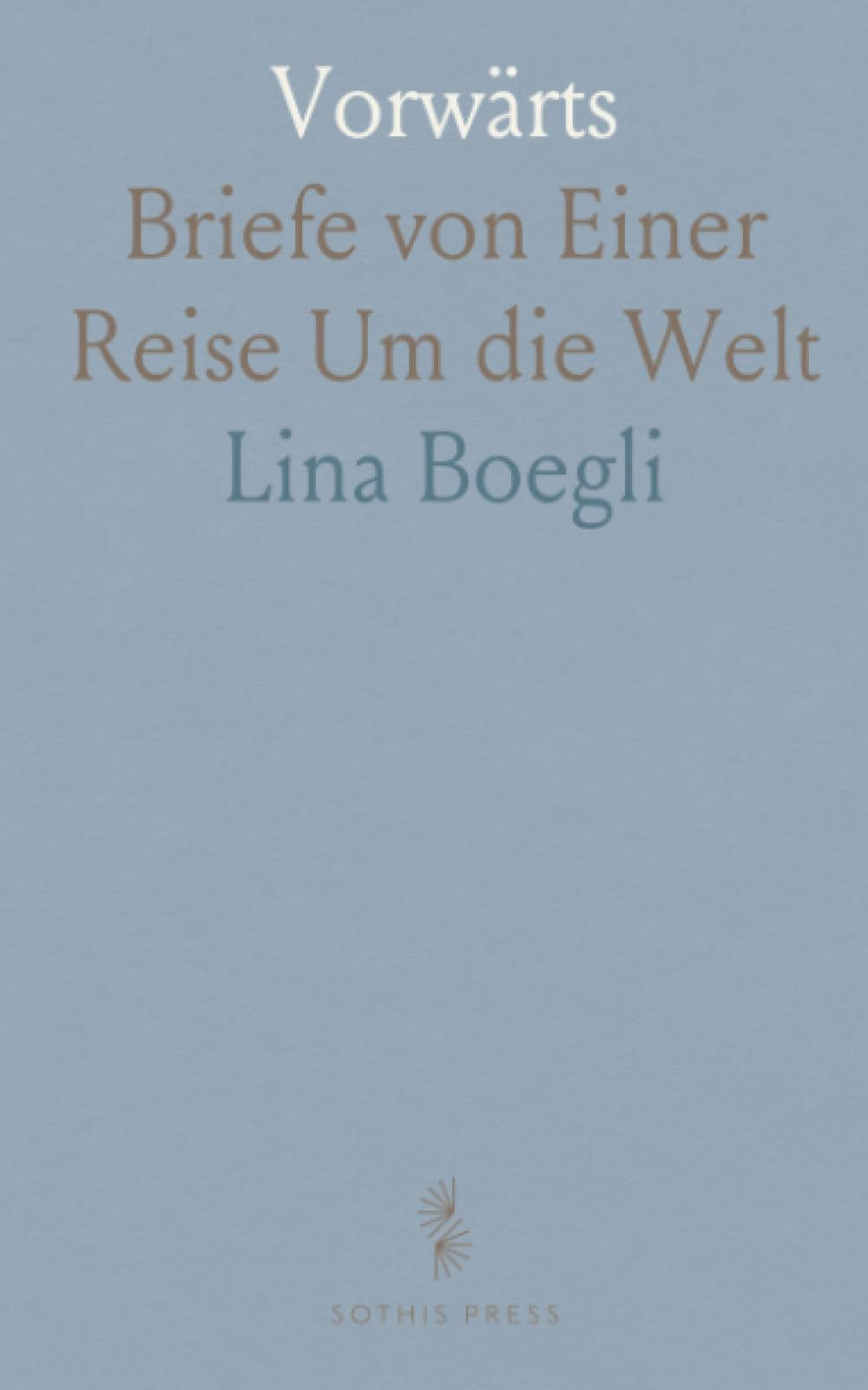 Vorwärts: Briefe von Einer Reise Um die Welt (German Edition)
