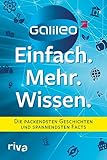 Galileo – Einfach. Mehr. Wissen.: Die packendsten Geschichten und spannendsten Facts. Abenteuer, Technik, Natur, Gesundheit und Food - das Beste aus dem beliebten Wissensmagazin - Galileo 