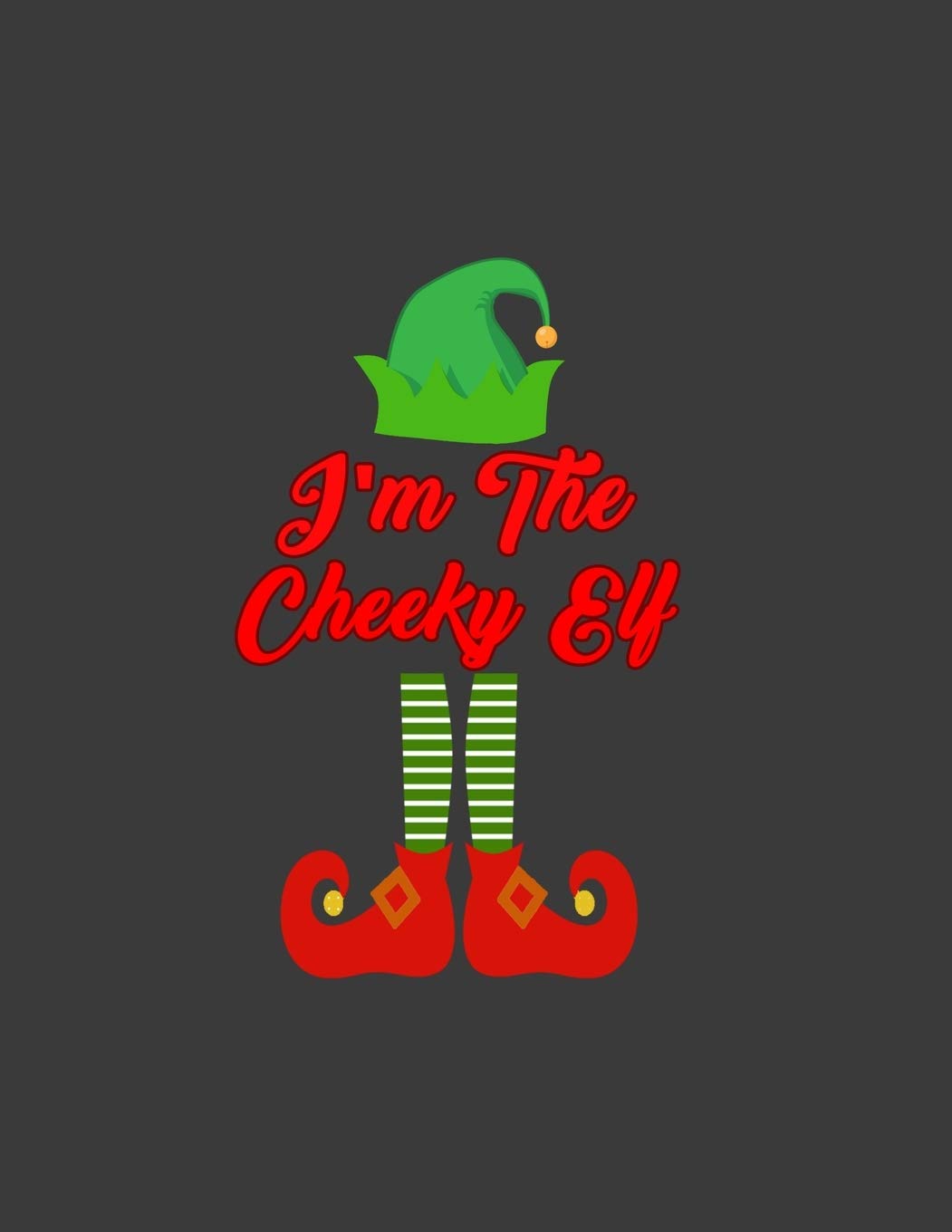 I'm The Cheeky Elf: I'm The Cheeky Elf. Elf Christmas notebook. 8.5 x 11 size 120 Lined Pages Christmas journal