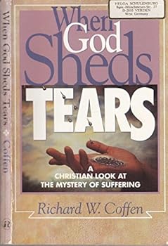 When God Sheds Tears: A Christian Look at the Mystery of Suffering