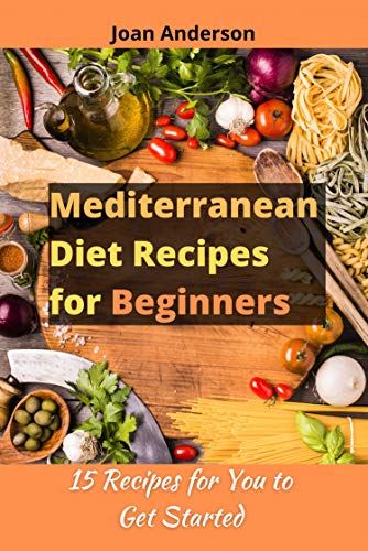 Mediterranean Diet Recipes for Beginners: 15 Recipes for You to Get Started by [Joan Anderson]
