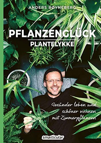 Pflanzenglück: Plantelykke: Gesünder leben und schöner wohnen mit...