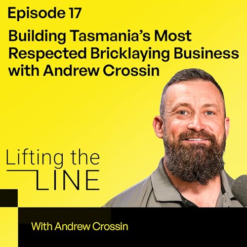 Episode 17: Building Tasmania&rsquo;s Most Respected Bricklaying Business with Andrew Crossin