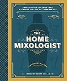 The Home Mixologist: Shake Up Your Cocktail Game with 150 Recipes