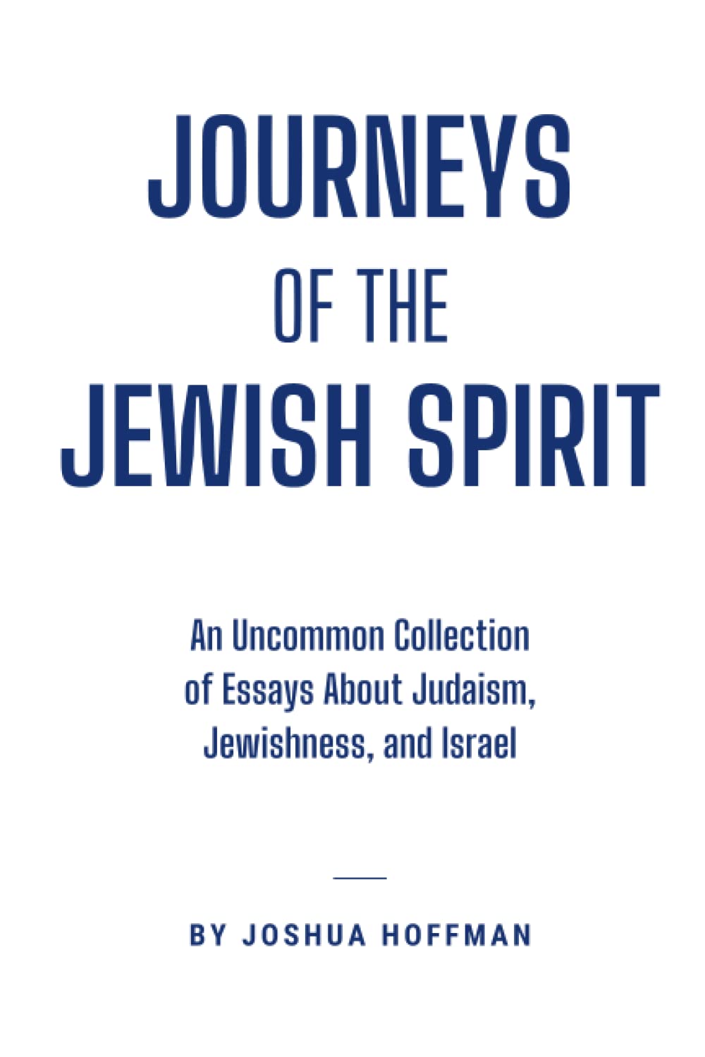 Journeys of the Jewish Spirit: An Uncommon Collection of Essays About Judaism, Jewishness, and Israel