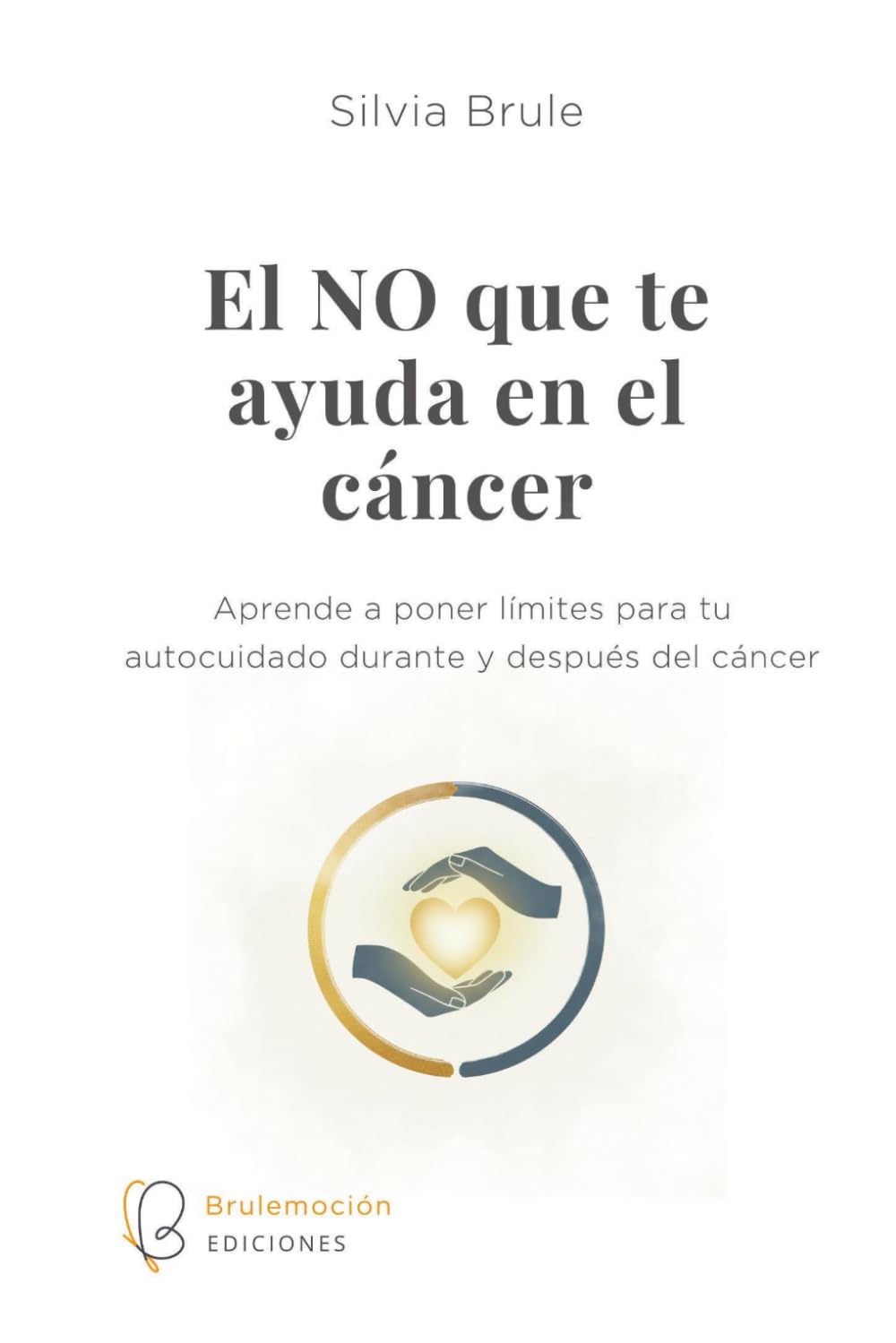 El NO que te ayuda: Aprende a poner límites para tu autocuidado durante y después del cáncer (Caminos de transformación emocional en el cáncer)