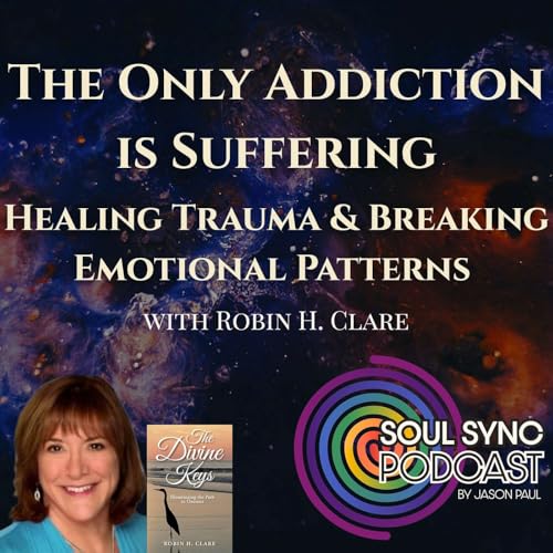 The Only Addiction is Suffering | Healing Trauma & Breaking Emotional Patterns with Robin H. Clare