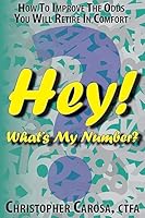 Hey! What's My Number?: How to Improve The Odds You Will Retire in Comfort 1938465032 Book Cover