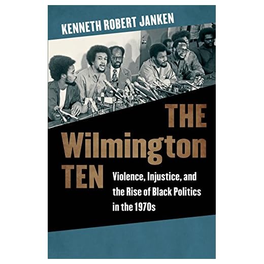 The Wilmington Ten: Violence, Injustice, and the Rise of Black Politics in the 1970s