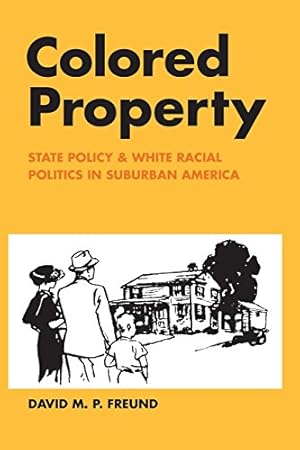 Colored Property: State Policy and White Racial Politics in Suburban America (Historical Studies of Urban America)