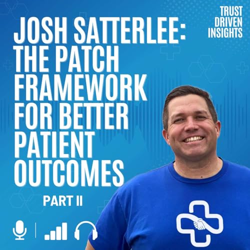 Josh Satterlee: The PATCH Framework for Better Patient Outcomes (Part 2)