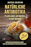 Natürliche Antibiotika: Pflanzliches Antibiotika selber machen; Natürliches Antibiotikum im Kampf gegen die zunehmende Antibiotikaresistenzen; mit Rezeptideen - Alessia Goldfing