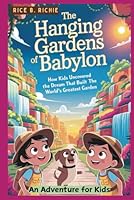The Hanging Gardens of Babylon: An Adventure for Kids (Journeys Through History For Kids) B0G1JSQJDC Book Cover