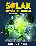  Solar Power Solutions • The DIY Guide to Catch the Sun: From Grid-Tie to Off-Grid Solar Panel Systems, Everything You Need to Know to Design and Install Your Photovoltaic System at Home and Beyond
