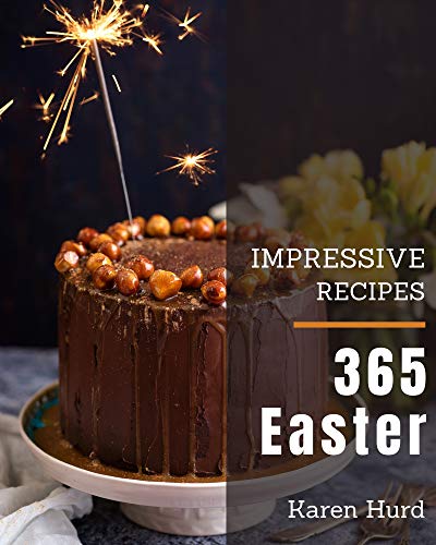 365 Impressive Easter Recipes: An Easter Cookbook You Won’t be Able to Put Down (English Edition) 365 Impressive Easter Recipes: An Easter Cookbook You Won’t be Able to Put Down (English Edition)