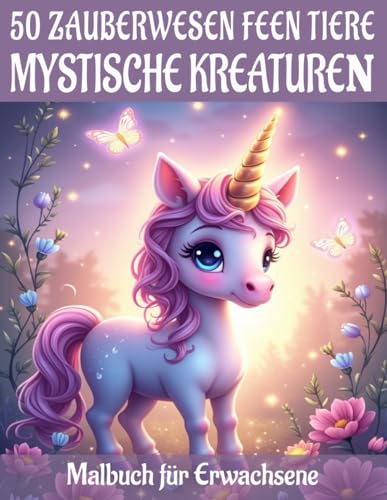 Mystische Kreaturen und Feen Tiere - 50 Zauberwesen Malbuch für Erwachsene: Magische Tier-Motive für Entspannung, Spaß & ein fantastisches Malerlebnis (Mal- und Rätselbücher Erwachsene)