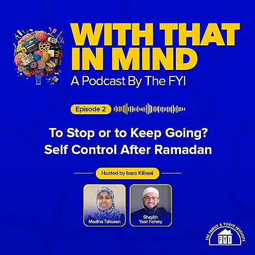 Episode 2: To Stop or to Keep Going? Self Control After Ramadan