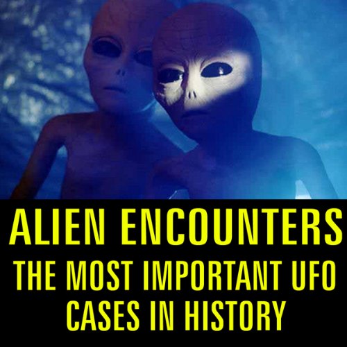 Alien Encounters: The Most Important UFO Cases in History cover art