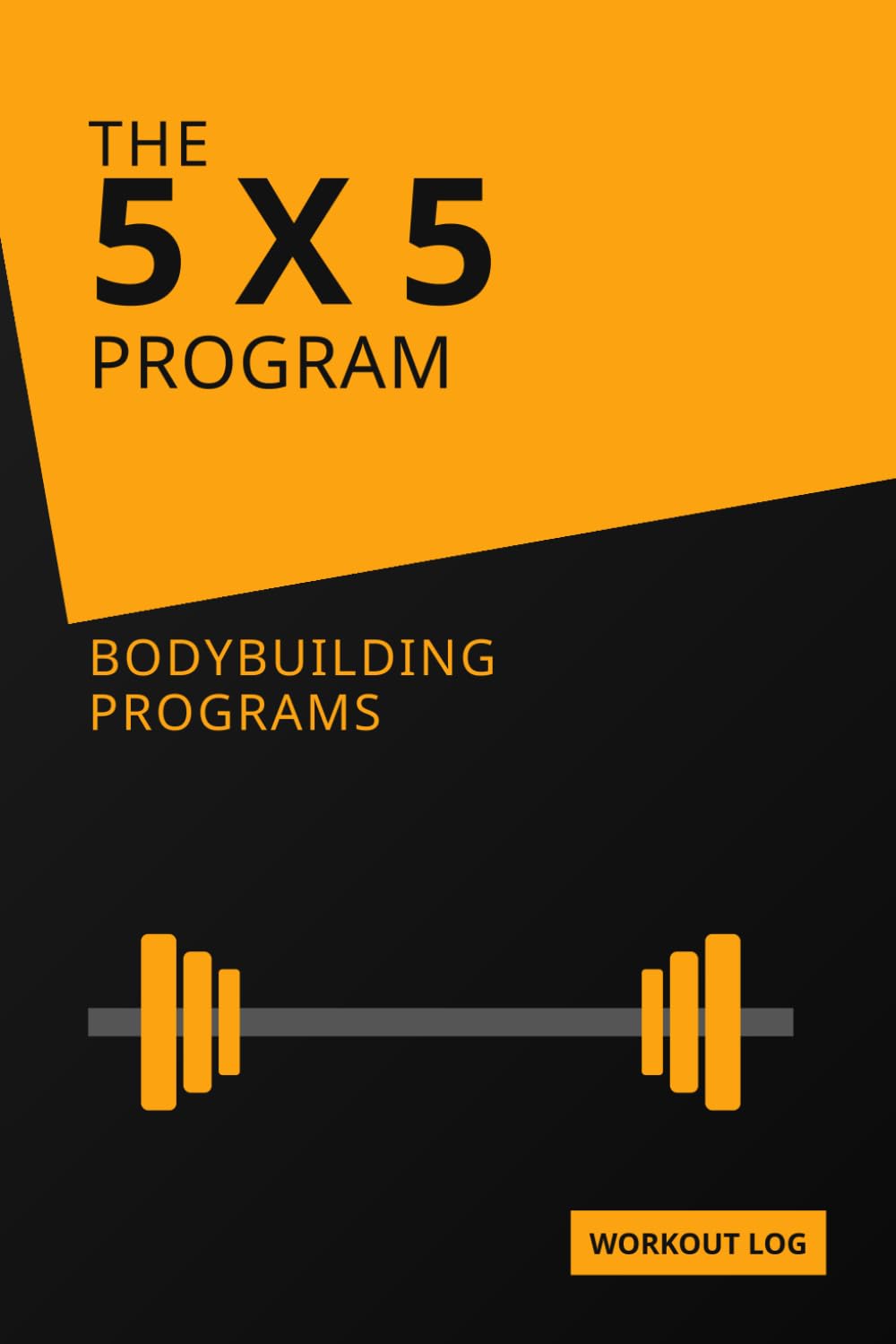 The 5 X 5 Program Bodybuilding Programs: Strength Training Journal & Bodybuilding Diary for Progressive Overload