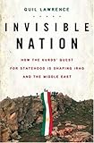  By Quil Lawrence Invisible Nation: How the Kurds\' Quest for Statehood Is Shaping Iraq and the Middle East [Hardcover]