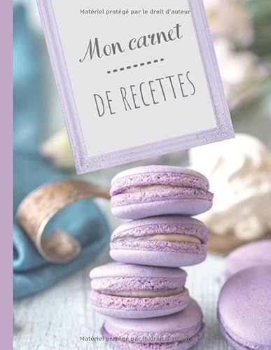 Mon carnet de recettes : Macarons, pâtisserie, dessert - Livre de cuisine personnalisable: Cahier de Recettes à Remplir - Fiches recettes vierges à compléter 100 FICHES DE RECETTES A REMPLIR XXL