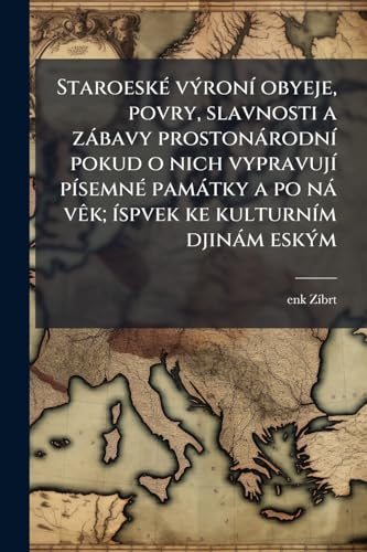 Staroeské výroní obyeje, povry, slavnosti a zábavy prostonárodní pokud o nich vypravují písemné památky a po ná vêk; íspvek ke kulturním djinám eským (Czech Edition)