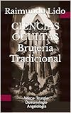  CIENCIAS OCULTAS Brujeria Tradicional: Wicca- Teurgia- Demonologia- Angelologia (LIbros de Magia y Brujeria nº 1)