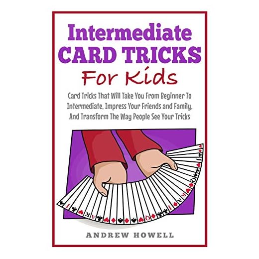 Intermediate Card Tricks for Kids: Card Tricks That Will Take You from Beginner to Intermediate, Impress Your Friends and Family, and Transform the Way People See Your Tricks: 1