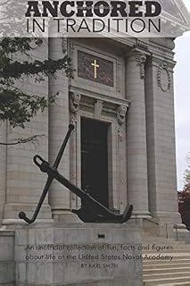 Anchored In Tradition: An unofficial collection of fun, facts and figures about life at the United States Naval Academy