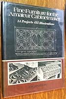 Fine Furniture for the Amateur Cabinet Maker: 14 Pprojects and 435 Illustrations B013GZSB9M Book Cover