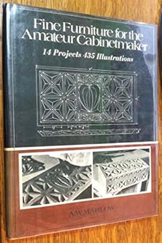Fine Furniture for the Amateur Cabinet Maker: 14 Pprojects and 435 Illustrations