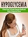 Hypoglycemia: 3 Daily Steps To Create Supreme Health and Avoid a Dangerous Illness (hypertension, diabetes diet, eating clean, fit for life, fat loss fast, gluten free diet, celiac)