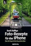 Scott Kelbys Foto-Rezepte für das iPhone: Über 200 Tipps & Tricks für perfekte Bilder