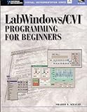  Labwindows/Cvi Programming for Beginners (National Instruments Virtual Instrumentation Series)