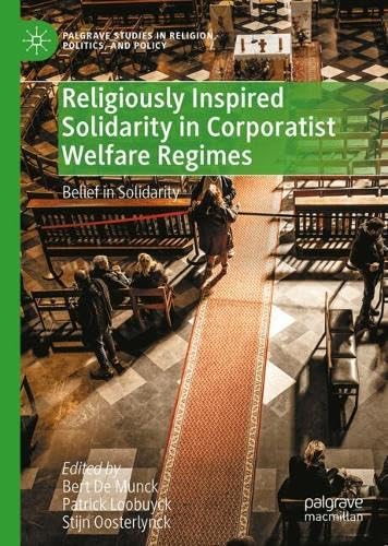 Religiously Inspired Solidarity in Corporatist Welfare Regimes: Belief in Solidarity (Palgrave Studies in Religion, Politics, and Policy)