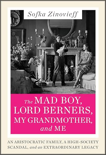 The Mad Boy, Lord Berners, My Grandmother, and Me: An Aristocratic Family, a High-Society Scandal, and an Extraordinary Legacy