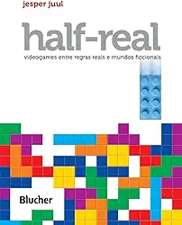 Half-Real: Videogames Entre Regras Reais e Mundos Ficcionais