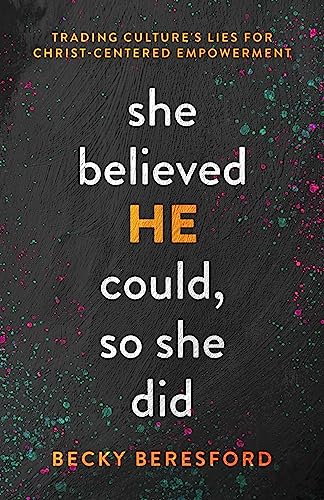 She Believed HE Could, So She Did: Trading Culture's Lies for Christ-Centered Empowerment