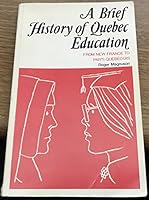 A brief history of Quebec education: From New France to Parti Québécois 0887722091 Book Cover