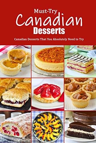Must-Try Canadian Desserts: Canadian Desserts That You Absolutely Need to Try: Delectable Canadian Recipes for Cakes, Breads, Desserts and More Book by [Jonathon  Spradlin]