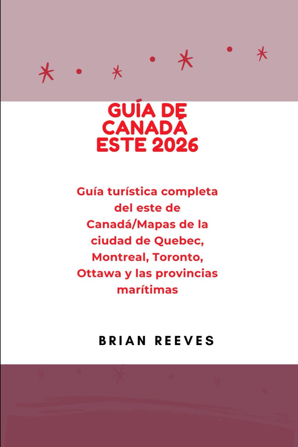 GUÍA DE CANADÁ ESTE 2026: Guía turística completa del este de Canadá/Mapas de la ciudad de Quebec, Montreal, Toronto, Ottawa y las provincias marítimas (Spanish Edition)      Paperback – December 8, 2025