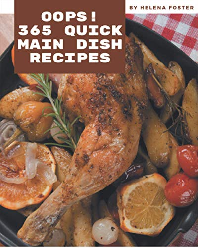 Oops! 365 Quick Main Dish Recipes: Making More Memories in your Kitchen with Quick Main Dish Cookboo Oops! 365 Quick Main Dish Recipes: Making More Memories in your Kitchen with Quick Main Dish Cookboo