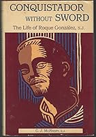 Conquistador Without Sword: The Life of Roque Gonzalez, S.J. 0829404554 Book Cover