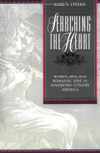 Searching the Heart: Women, Men, and Romantic Love in Nineteenth-Century America: Women, Men and Romantic Love in Nineteenth-century America