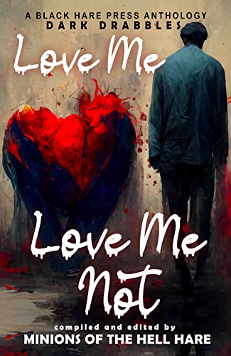 Love Me, Love Me Not: Dark tales of Love, Lust, and Lunacy (Dark Drabbles Book 14)