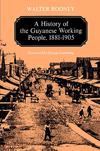 A History of the Guyanese Working People, 1881-1905 (Johns Hopkin...